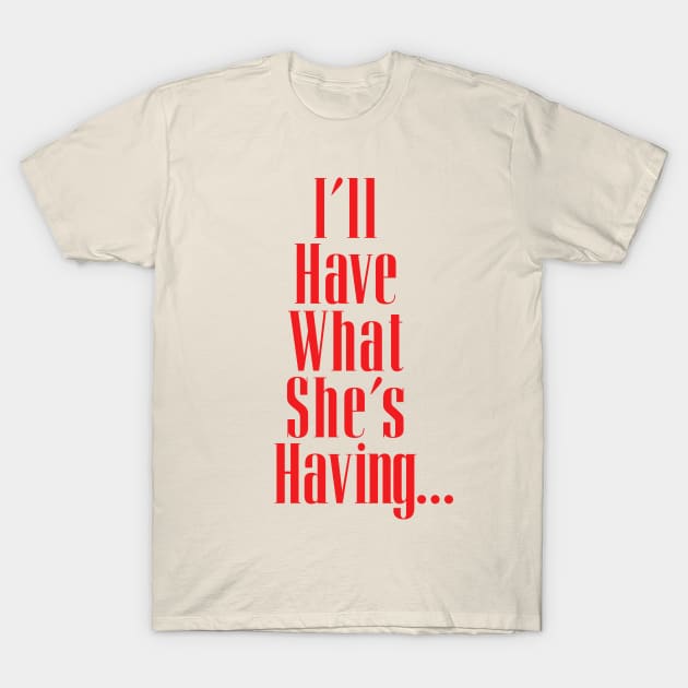 I'll Have What She's Having... T-Shirt by Indie Pop